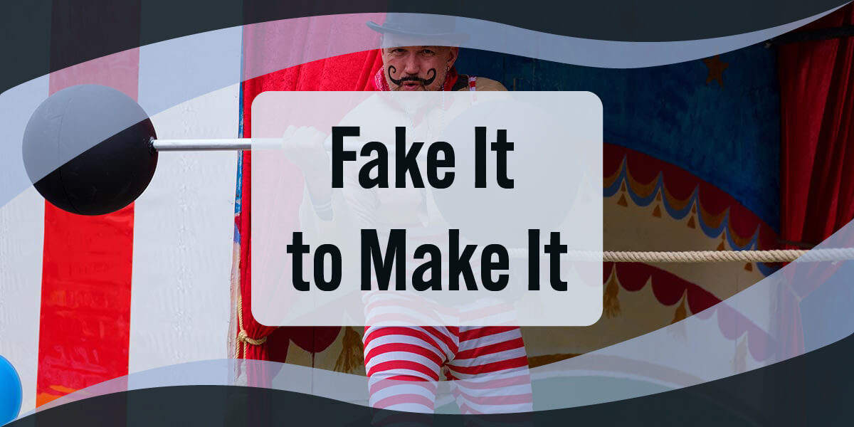 Fake It Till You Make It