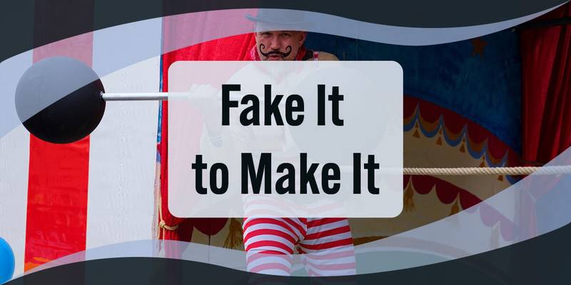Fake It Till You Make It